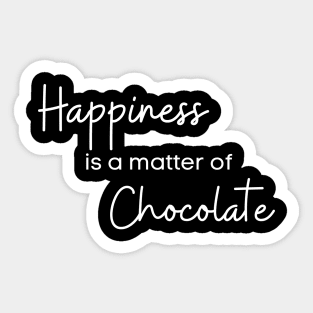 Happiness Is A Matter Of Chocolate. Chocolate Lovers Delight. Sticker